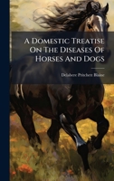 A Domestic Treatise On The Diseases Of Horses And Dogs 1024408590 Book Cover