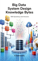Big Data System Design Knowledge Bytes: 500 Questions and Answers B0HFFLY9T5 Book Cover