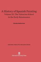 A History of Spanish Painting, Volume XI, the Valencian School in the Early Renaissance 0674599683 Book Cover