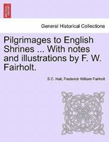 Pilgrimages to English Shrines ... With notes and illustrations by F. W. Fairholt. 1241600600 Book Cover