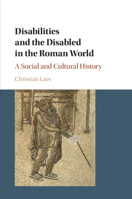 Disabilities and the Disabled in the Roman World: A Social and Cultural History 1316615014 Book Cover