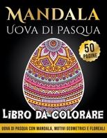 Libro da Colorare Mandala Uova di Pasqua: Colora 50 Uova di Pasqua con Mandala, Motivi Geometrici e Floreali | Per Ragazzi e Adulti | Regalo Antistress per Donne e Uomini Cristiani B08W7R1JPP Book Cover