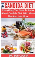 THE CANDIDA DIET: Everything You Need To Know About Candida Diet, With Menu Plan And Lots More B09HG2V4LY Book Cover