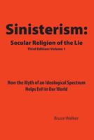 Sinisterism: Secular Religion of the Lie: How the Myth of an Ideological Spectrum Helps Evil in Our World 147871347X Book Cover