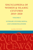 Encyclopedia of Women & Islamic Cultures 2010-2020, Volume 8 Literary Studies, Media, and Communications 9004421211 Book Cover