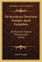 De Socraticae Doctrinae Vestigiis Apud Euripidem: Ad Doctoris Gradum Promovendus (1874) 1167432916 Book Cover