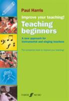 Improve Your Teaching -- Teaching Beginners: A New Approach for Instrumental and Singing Teachers 057153175X Book Cover
