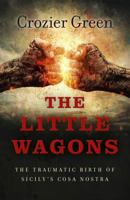 The Little Wagons: The Traumatic Birth of Sicily's Cosa Nostra 1785355287 Book Cover