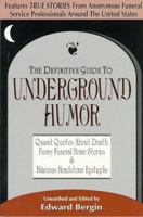 The Definitive Guide to Underground Humor: Quaint Quotes About Death, Funny Funeral Home Stories and Hilarious Headstone Epitaphs 0964844281 Book Cover