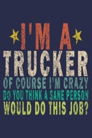 I'm a Trucker of Course I'm Crazy Do You Think a Sane Person Would Do This Job?: Funny Vintage Truck Driver Gifts Monthly Planner 1655636022 Book Cover