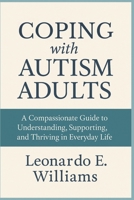 Coping with Autism Adults: A Compassionate Guide to Understanding, Supporting, and Thriving in Everyday Life B0FWF2YV8Z Book Cover