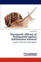 Therapeutic efficacy of Praziquantel against Schistosoma mansoni: A study in Fincha River Valley, Ethiopia 3845472952 Book Cover