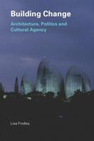 Building Change: Architecture, Politics and Cultural Agency 0415318769 Book Cover