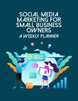 Social Media Marketing For Small Business Owners  A Weekly Planner: Online Business Calendar Scheduler and Organizer For Social Entrepreneurs 1697113672 Book Cover