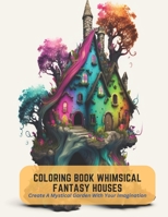 Coloring Book Whimsical Fantasy Houses: Create A Mystical Garden With Your Imagination B0C5KNSGFS Book Cover