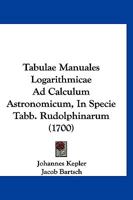 Tabulae Manuales Logarithmicae Ad Calculum Astronomicum, In Specie Tabb. Rudolphinarum (1700) 1279766077 Book Cover