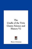 The Cradle of the Twin Giants: Science and History V2 1162587229 Book Cover