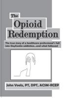The Opioid Redemption: The true story of a healthcare professional’s fall into OxyContin addiction…and what followed 1793029725 Book Cover