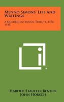 Menno Simons' Life and Writings: A Quadricentennial Tribute 1536-1936 1592442595 Book Cover