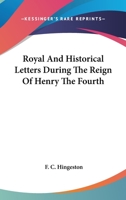 Royal And Historical Letters During The Reign Of Henry The Fourth 1162779926 Book Cover