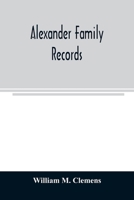 Alexander family records: an account of the first American settlers and colonial families of the name of Alexander, and other genealogical and ... wills and marriages heretofore unpublished 9354023517 Book Cover