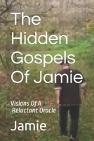 The Hidden Gospels Of Jamie: Visions Of A Reluctant Oracle B09XV5JGQ9 Book Cover