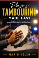 Playing Tambourine Made Easy: Easy Rhythm Techniques for Worship, Band, and Live Performance Use B0H4D1Q2MN Book Cover