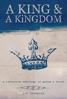 A King & a Kingdom: A Narrative Theology of Grace & Truth 0578082756 Book Cover