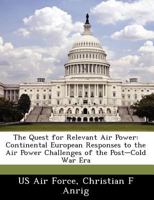 The Quest for Relevant Air Power: Continental European Responses to the Air Power Challenges of the Post-Cold War Era 1249030447 Book Cover