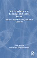 An Introduction to Language and Social Justice: What Is, What Has Been, and What Could Be 0367725312 Book Cover