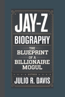 JAY-Z BIOGRAPHY: The Blueprint of a Billionaire Mogul B0DQ4B28FL Book Cover