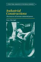 Industrial Constructions: The Sources of German Industrial Power (Structural Analysis in the Social Sciences) 052177859X Book Cover