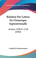 Relation Par Lettres de l'Am�rique Septentrionalle, Ann�es 1709 Et 1710 (Classic Reprint) 1160245150 Book Cover