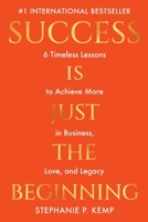 Success is Just the Beginning: 6 Timeless Lessons to Achieve More in Business, Love, and Legacy 1961336006 Book Cover