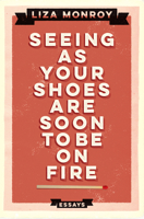 Seeing As Your Shoes Are Soon to be on Fire: Essays 1593766491 Book Cover