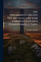 Die Dogmengeschichte Des Mittelalters Vom Christologischen Standpunkte... 1247864286 Book Cover