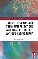 Trickster Saints and Their Manifestations and Miracles in Late Antique Hagiography (Religion, Medicine and Health in in Late Antiquity) 1032892277 Book Cover