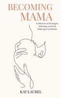 Becoming Mama: A Memoir of Strength, Softness, and the Making of a Mother (Becoming Series) B0GGBKGFDP Book Cover