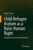 Child Refugee Asylum as a Basic Human Right: Selected Case Law on State Resistance 3030085996 Book Cover