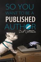 SO YOU WANT To BE A PUBLISHED AUTHOR. 149971405X Book Cover