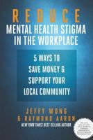 Reduce Mental Health Stigma in the Workplace: 5 Ways to Save Money and Support Your Local Community 1928155928 Book Cover