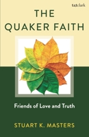The Quaker Faith: Friends of Love and Truth 1538185342 Book Cover