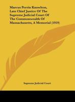 Marcus Perrin Knowlton, Late Chief Justice Of The Supreme Judicial Court Of The Commonwealth Of Massachusetts, A Memorial (1919) 1165467623 Book Cover