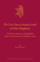 The City Gate in Ancient Israel and Her Neighbors : The Form, Function, and Symbolism of the Civic Forum in the Southern Levant 9004416668 Book Cover