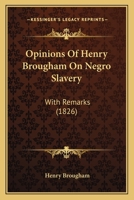 Opinions Of Henry Brougham On Negro Slavery: With Remarks 1437025153 Book Cover