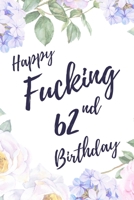 Happy Fucking 62nd Birthday: 6x9 Dot Bullet Notebook/Journal Birthday Gift Idea. Funny Card Alternative 1709797819 Book Cover