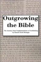 Outgrowing the Bible: The Journey from Fundamentalism to Freethinking 0759607648 Book Cover