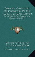 Organic Chemistry Or Chemistry Of The Carbon Compounds V2: Chemistry Of The Carbocyclic Compounds 1160710902 Book Cover