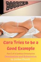 Cara Tries to be a Good Example: Domination, Submission, Lesbian Seduction, Lesbian Seductress, Exhibitionism 107576517X Book Cover