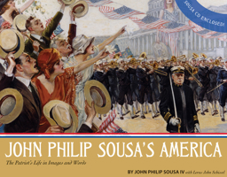 John Philip Sousa's America: The Patriot's Life in Images and Words 1579998836 Book Cover